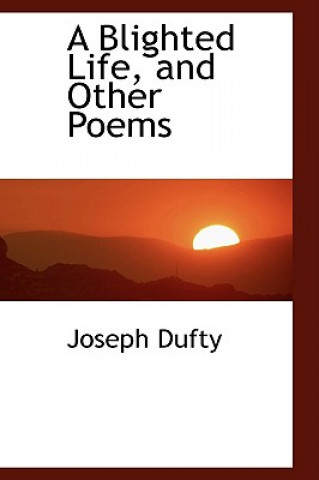 Carte Blighted Life, and Other Poems Joseph Dufty