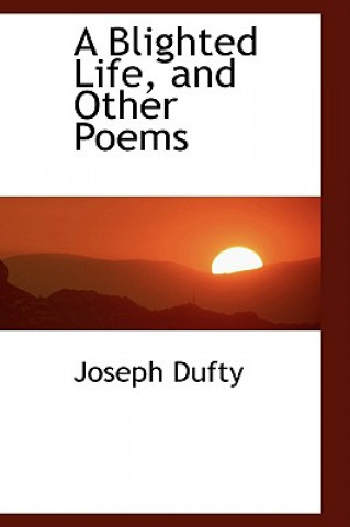 Knjiga Blighted Life, and Other Poems Joseph Dufty