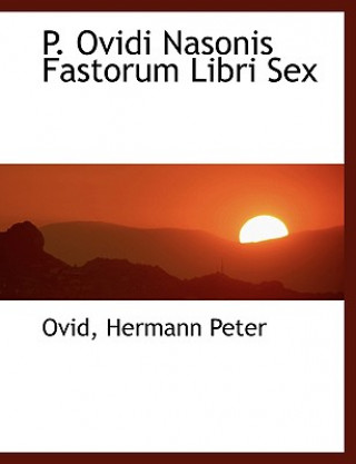 Book P. Ovidi Nasonis Fastorum Libri Sex Ovid Hermann Peter