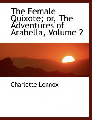 Könyv Female Quixote; Or, the Adventures of Arabella, Volume 2 Charlotte Lennox