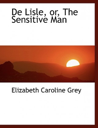 Kniha de Lisle, Or, the Sensitive Man Elizabeth Caroline Grey