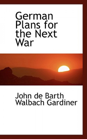 Knjiga German Plans for the Next War John De Barth Walbach Gardiner