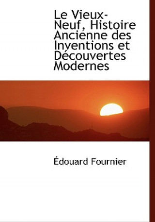 Book Vieux-Neuf, Histoire Ancienne Des Inventions Et Daccouvertes Modernes A Douard Fournier