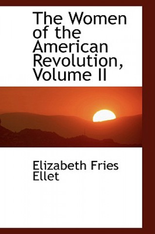 Kniha Women of the American Revolution, Volume II Elizabeth Fries Ellet