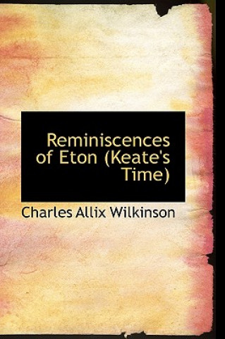 Knjiga Reminiscences of Eton (Keate's Time) Charles Allix Wilkinson