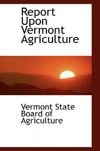 Kniha Report Upon Vermont Agriculture Vermont State Board of Agriculture