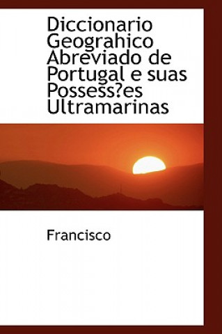 Kniha Diccionario Geograhico Abreviado de Portugal E Suas Possess Es Ultramarinas Francisco