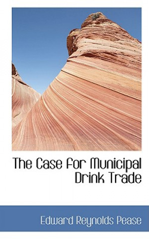 Könyv Case for Municipal Drink Trade Edward Reynolds Pease