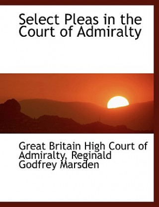 Kniha Select Pleas in the Court of Admiralty Reginal Britain High Court of Admiralty