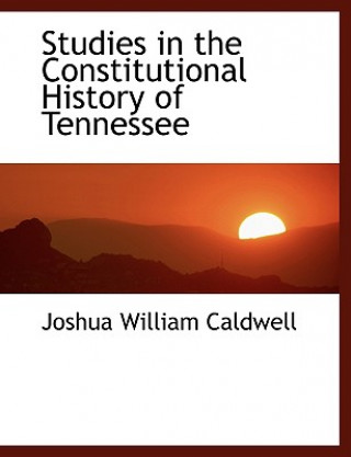 Kniha Studies in the Constitutional History of Tennessee Joshua William Caldwell