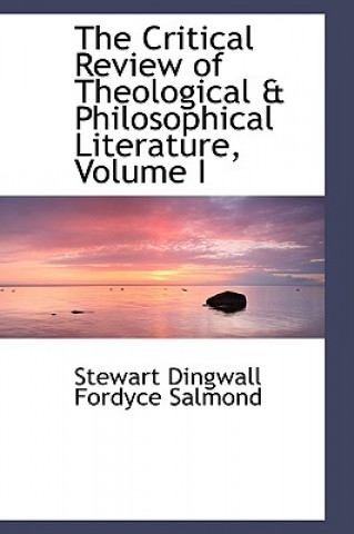 Carte Critical Review of Theological a Philosophical Literature, Volume I Stewart Dingwall Fordyce Salmond