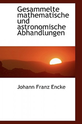 Carte Gesammelte Mathematische Und Astronomische Abhandlungen Johann Franz Encke