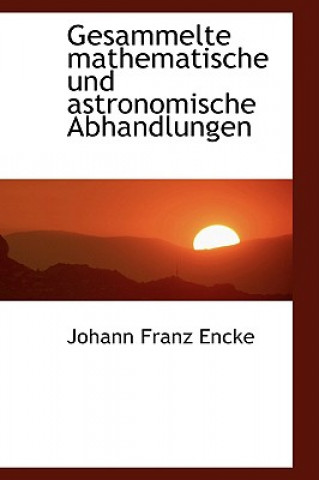 Book Gesammelte Mathematische Und Astronomische Abhandlungen Johann Franz Encke