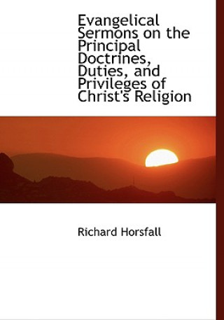 Carte Evangelical Sermons on the Principal Doctrines, Duties, and Privileges of Christ's Religion Richard Horsfall