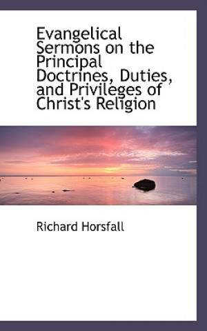 Książka Evangelical Sermons on the Principal Doctrines, Duties, and Privileges of Christ's Religion Richard Horsfall