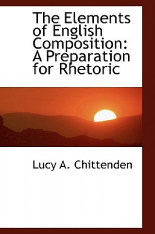 Könyv Elements of English Composition Lucy A Chittenden