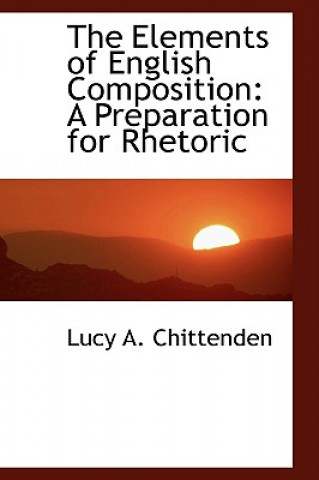 Knjiga Elements of English Composition Lucy A Chittenden