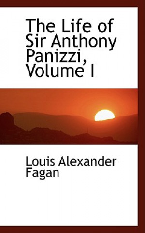 Kniha Life of Sir Anthony Panizzi, Volume I Louis Alexander Fagan