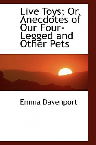 Libro Live Toys; Or, Anecdotes of Our Four-Legged and Other Pets Emma Davenport