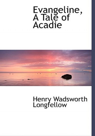 Książka Evangeline, a Tale of Acadie Henry Wadsworth Longfellow