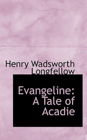 Kniha Evangeline, a Tale of Acadie Henry Wadsworth Longfellow