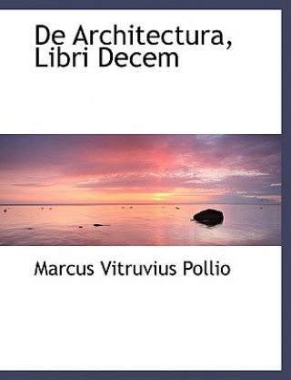 Kniha de Architectura, Libri Decem Marcus Vitruvius Pollio