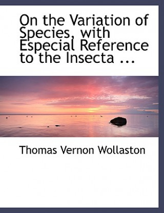 Kniha On the Variation of Species, with Especial Reference to the Insecta ... Thomas Vernon Wollaston