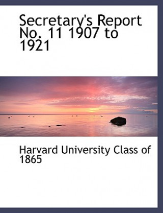 Книга Secretary's Report No. 11 1907 to 1921 Harvard University Class of 1865