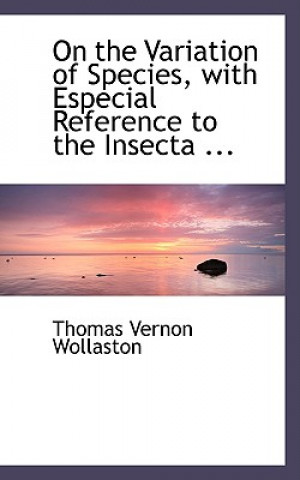 Book On the Variation of Species, with Especial Reference to the Insecta ... Thomas Vernon Wollaston