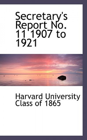Kniha Secretary's Report No. 11 1907 to 1921 Harvard University Class of 1865
