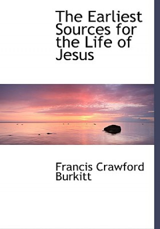 Carte Earliest Sources for the Life of Jesus F Crawford Burkitt