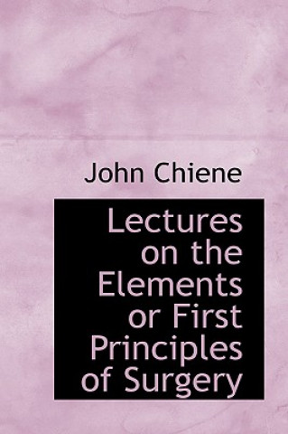 Książka Lectures on the Elements or First Principles of Surgery John Chiene