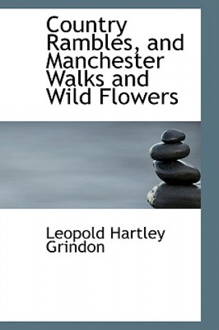 Kniha Country Rambles, and Manchester Walks and Wild Flowers Leopold Hartley Grindon