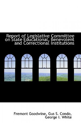 Carte Report of Legislative Committee on State Educational, Benevolent and Correctional Institutions Gus S Condo George I White Goodwine