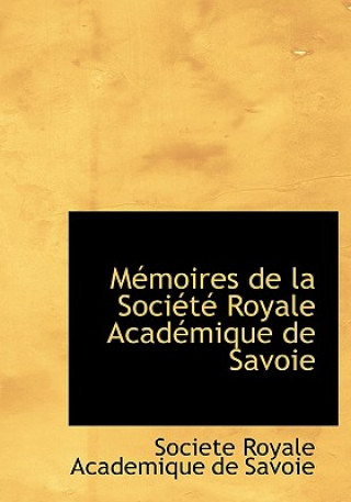 Kniha Macmoires de La Sociactac Royale Acadacmique de Savoie Societe Royale Academique De Savoie