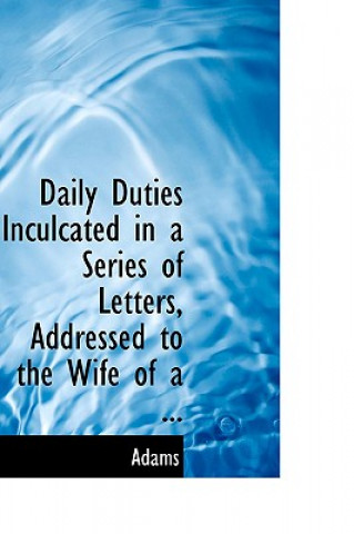 Carte Daily Duties Inculcated in a Series of Letters, Addressed to the Wife of a ... Adams
