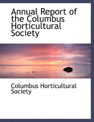 Carte Annual Report of the Columbus Horticultural Society Columbus Horticultu Society