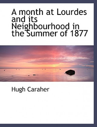 Book Month at Lourdes and Its Neighbourhood in the Summer of 1877 Hugh Caraher