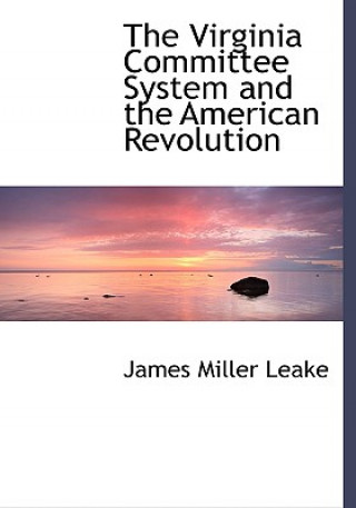 Kniha Virginia Committee System and the American Revolution James Miller Leake