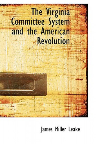 Kniha Virginia Committee System and the American Revolution James Miller Leake