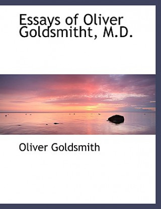 Carte Essays of Oliver Goldsmitht, M.D. Oliver Goldsmith