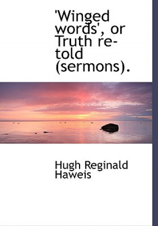 Kniha Winged Words', or Truth Re-Told (Sermons). Hugh Reginald Haweis