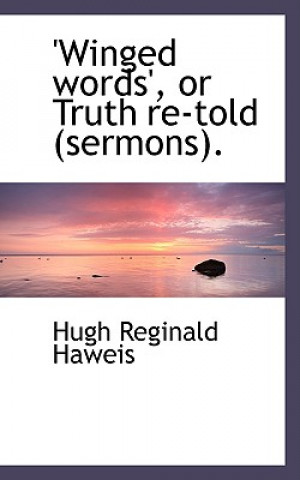 Kniha Winged Words', or Truth Re-Told (Sermons). Hugh Reginald Haweis