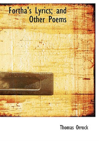 Carte Fortha's Lyrics; And Other Poems Thomas Orrock