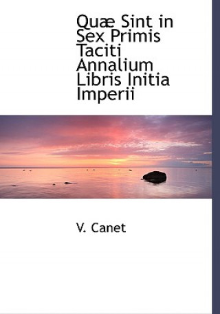 Könyv Quab Sint in Sex Primis Taciti Annalium Libris Initia Imperii V Canet