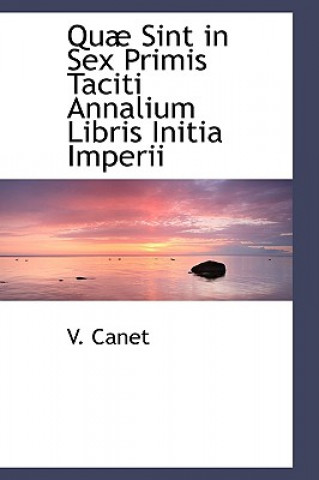 Könyv Quab Sint in Sex Primis Taciti Annalium Libris Initia Imperii V Canet