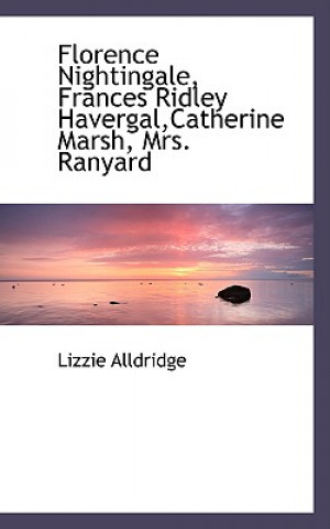 Kniha Florence Nightingale, Frances Ridley Havergal, Catherine Marsh, Mrs. Ranyard Lizzie Alldridge