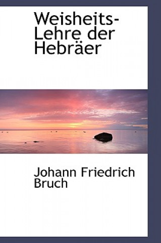 Βιβλίο Weisheits-Lehre Der Hebracer Johann Friedrich Bruch