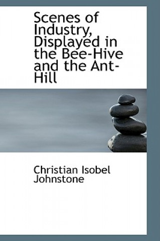 Kniha Scenes of Industry, Displayed in the Bee-Hive and the Ant-Hill Christian Isobel Johnstone