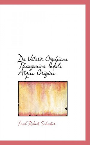 Knjiga de Veteris Orphicae Theogoniae Indole Atque Origine Paul Robert Schuster